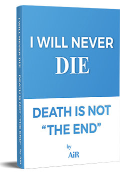 I Will Never Die, Death is Not “The End”