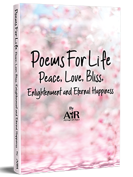 Poems For Life, Peace, Love, Bliss, Enlightenment and Eternal Happiness