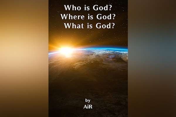Who is God? Where is God? What is God?