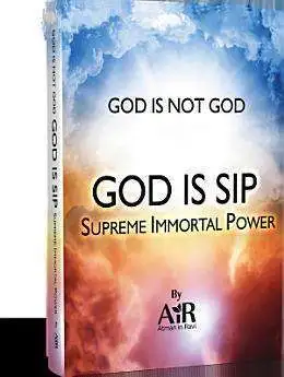 GOD IS NOT GOD, GOD IS SIP – Supreme Immortal Power